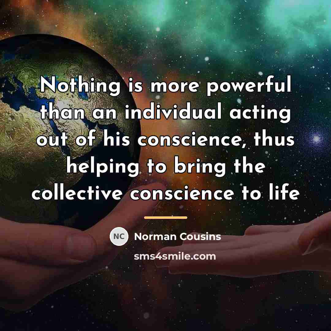 “Nothing is more powerful than an individual acting out of…” quote by Norman Cousins