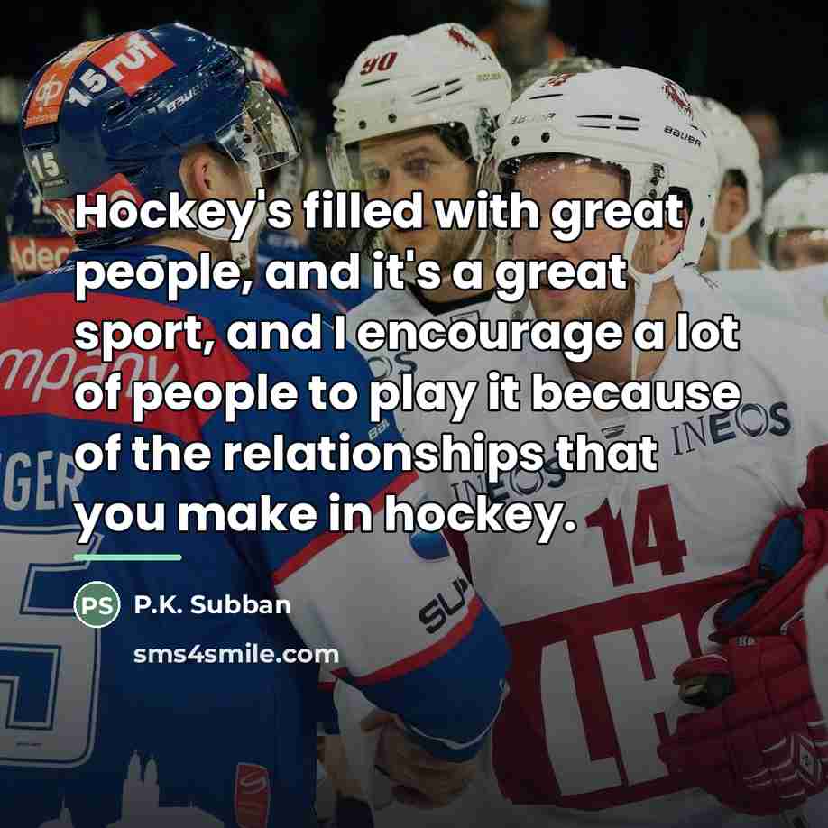 “Hockey's filled with great people, and it's a great sport,…” quote by P.K. Subban