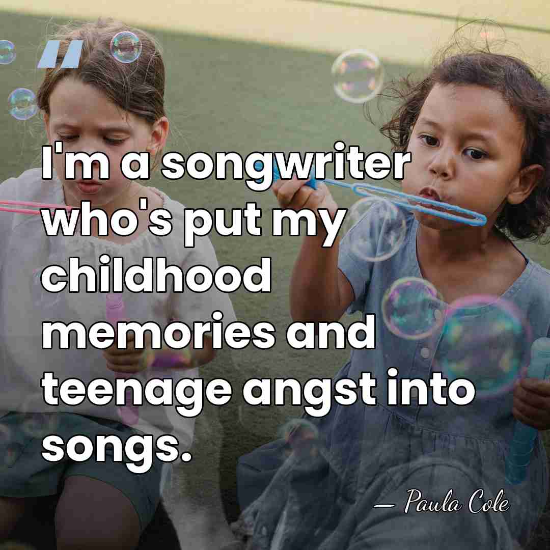 I'm a songwriter who's put my childhood memories and teenage angst into&hellip; - Paula Cole