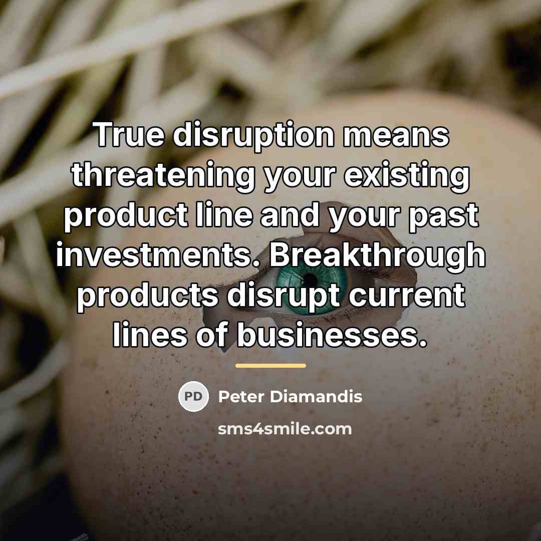 “True disruption means threatening your existing product line and your…” quote by Peter Diamandis