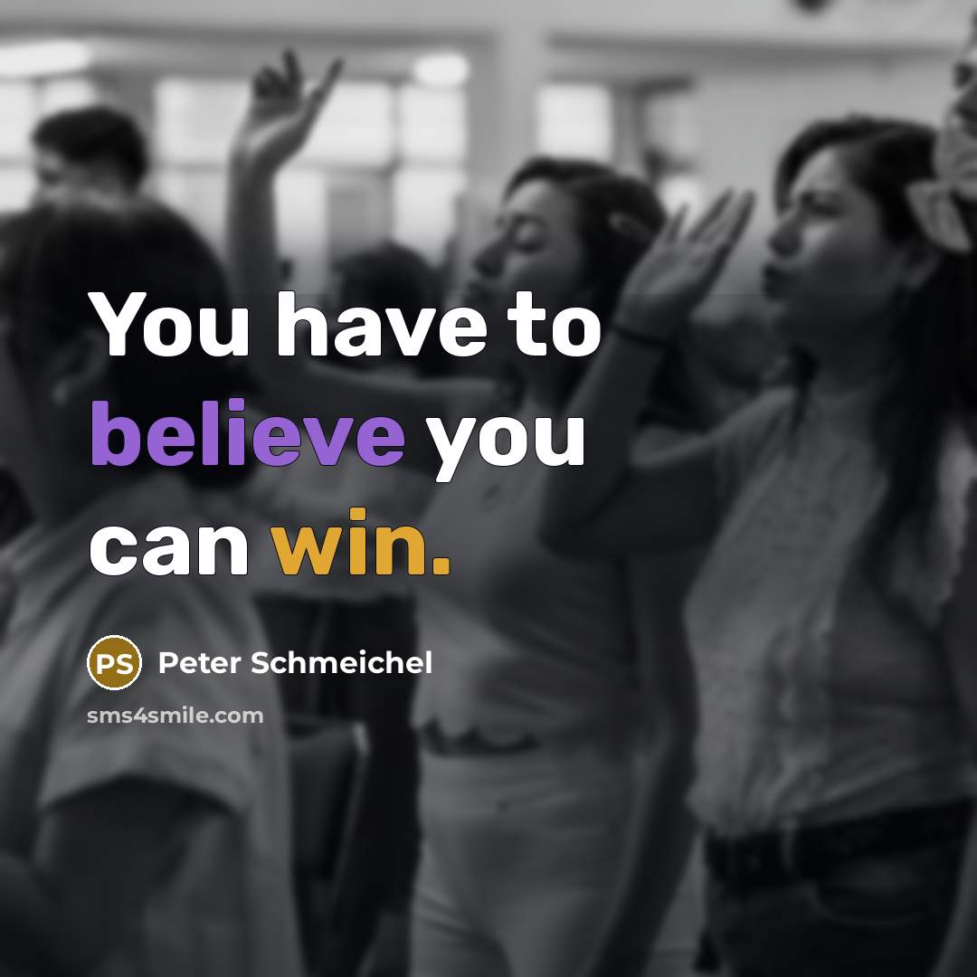 “You have to believe you can win.…” quote by Peter Schmeichel