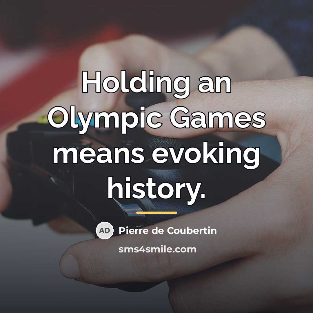 “Holding an Olympic Games means evoking history.…” quote by Pierre de Coubertin