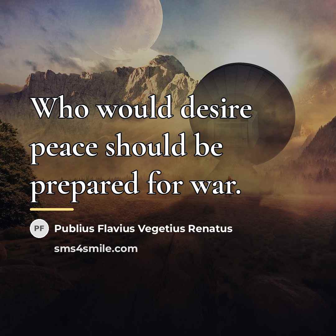 “Who would desire peace should be prepared for war.…” quote by Publius Flavius Vegetius Renatus