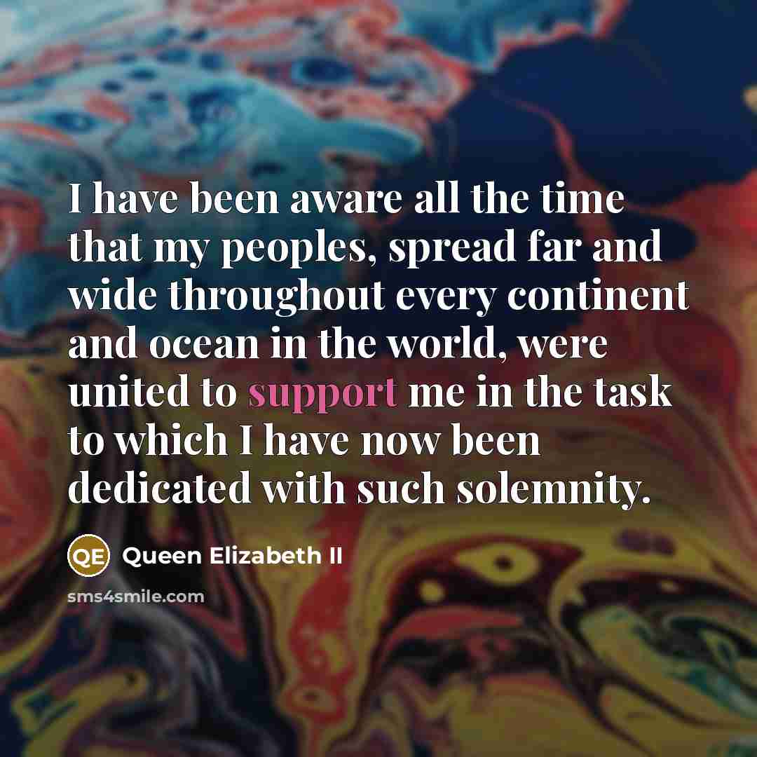 “I have been aware all the time that my peoples,…” quote by Queen Elizabeth II