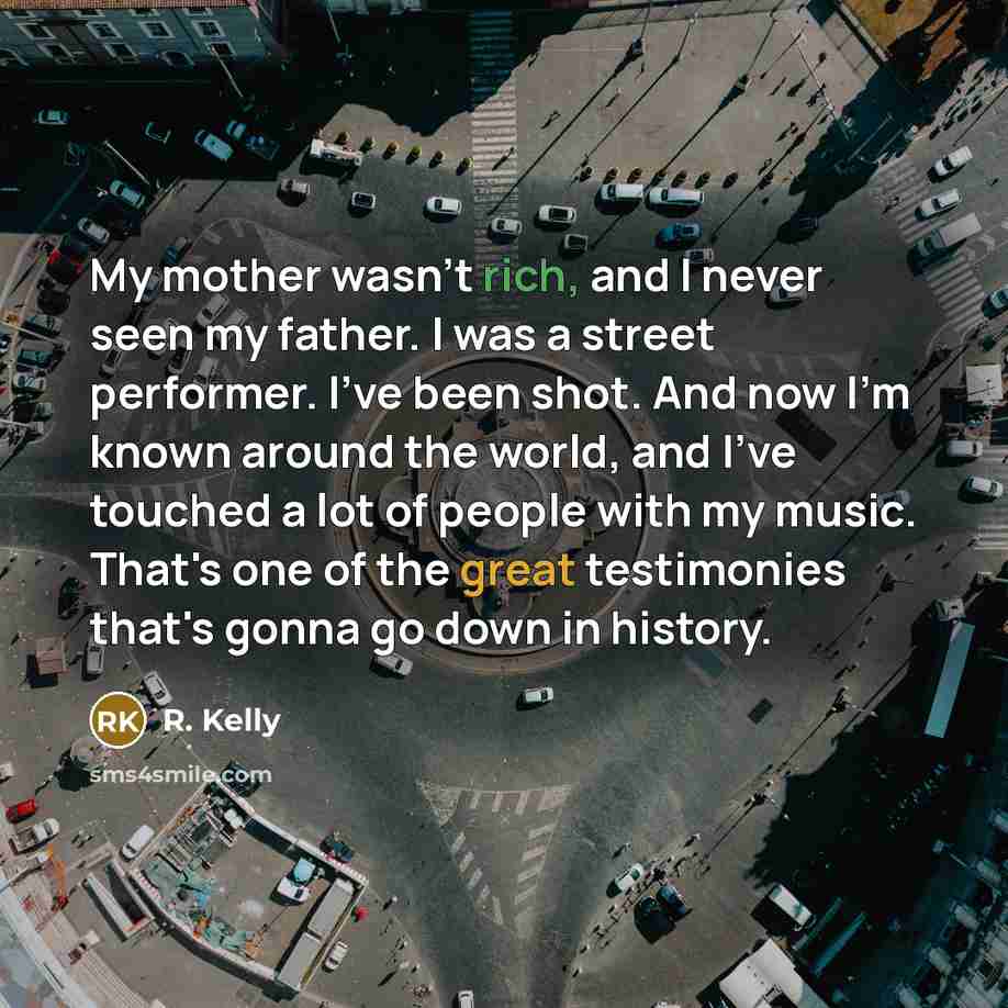 “My mother wasn't rich, and I never seen my father.…” quote by R. Kelly