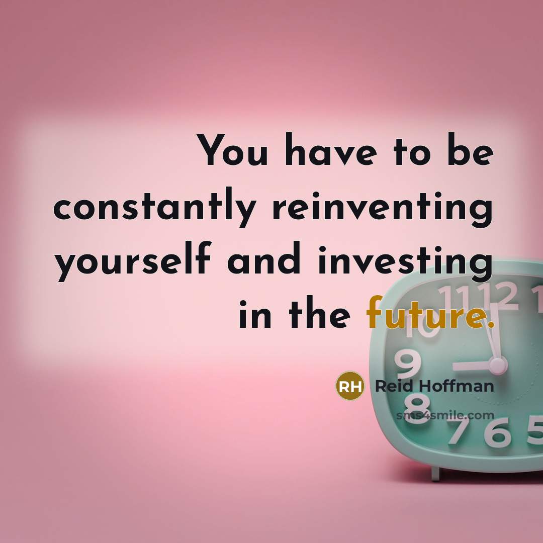 “You have to be constantly reinventing yourself and investing in…” quote by Reid Hoffman