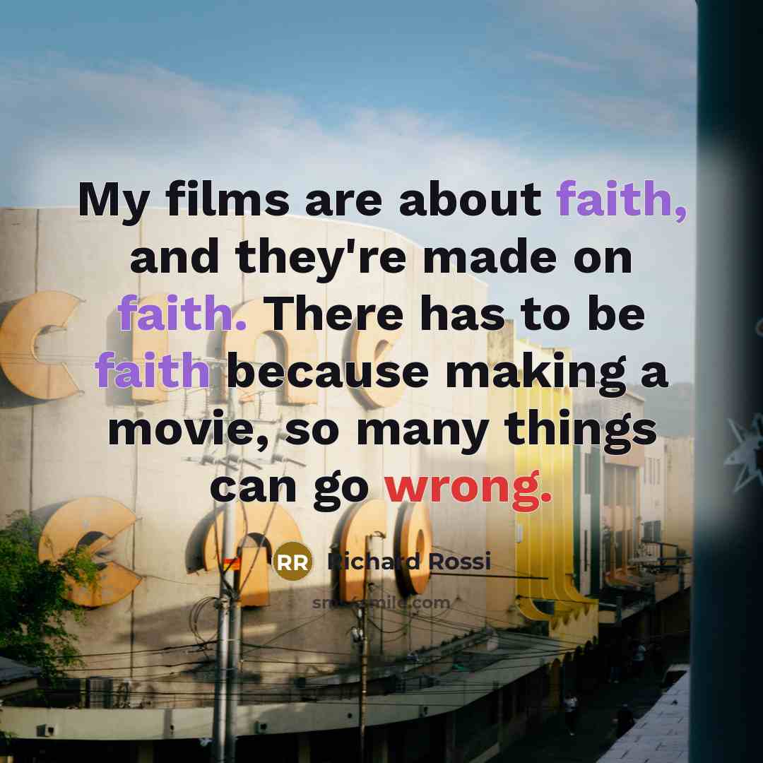 “My films are about faith, and they're made on faith.…” quote by Richard Rossi