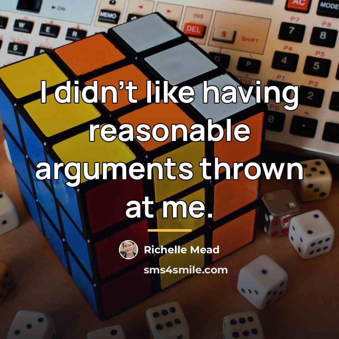 “I didn't like having reasonable arguments thrown at me.…” quote by Richelle Mead