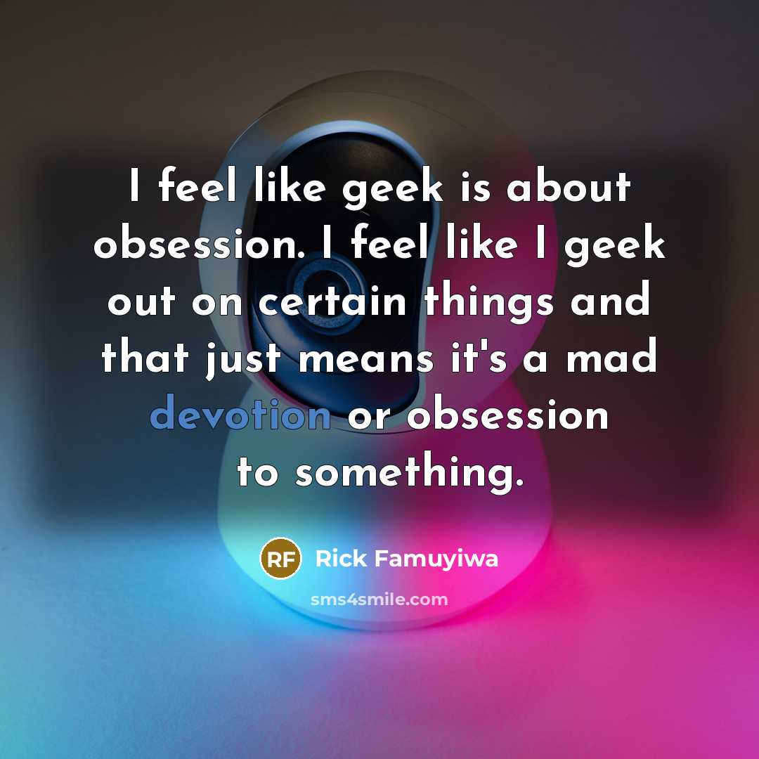 “I feel like geek is about obsession. I feel like…” quote by Rick Famuyiwa