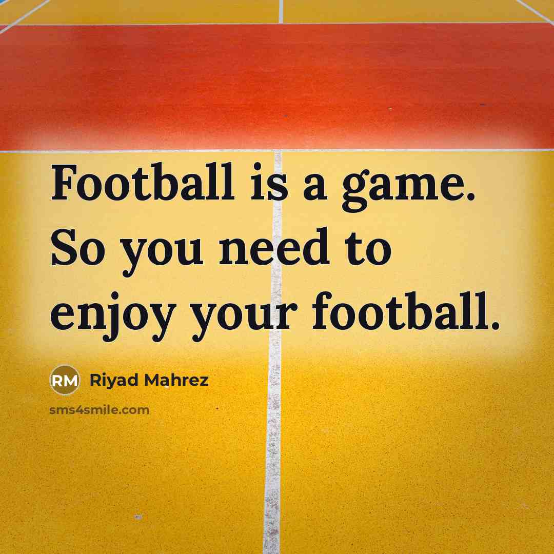 “Football is a game. So you need to enjoy your…” quote by Riyad Mahrez