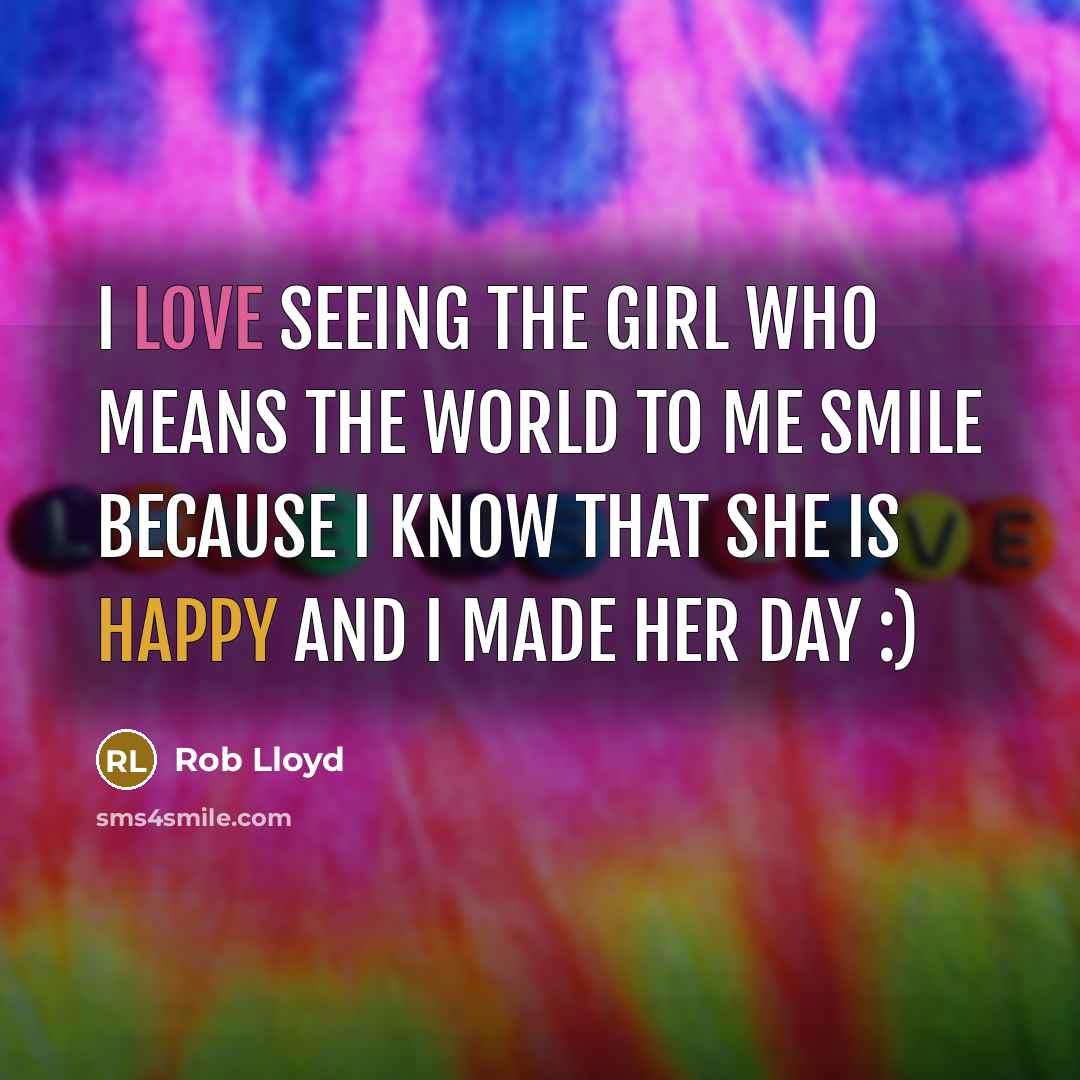 “I love seeing the girl who means the world to me smile because I know that she is happy and I made her day :)” quote by Rob Lloyd