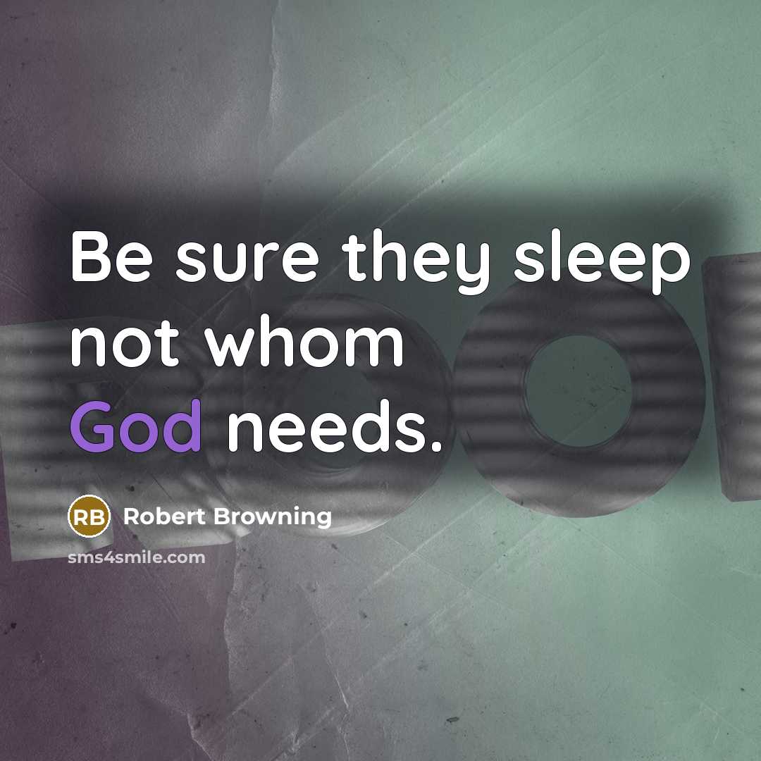“Be sure they sleep not whom God needs.…” quote by Robert Browning
