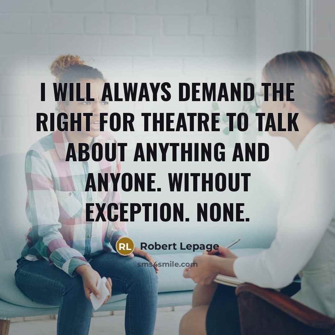 “I will always demand the right for theatre to talk…” quote by Robert Lepage