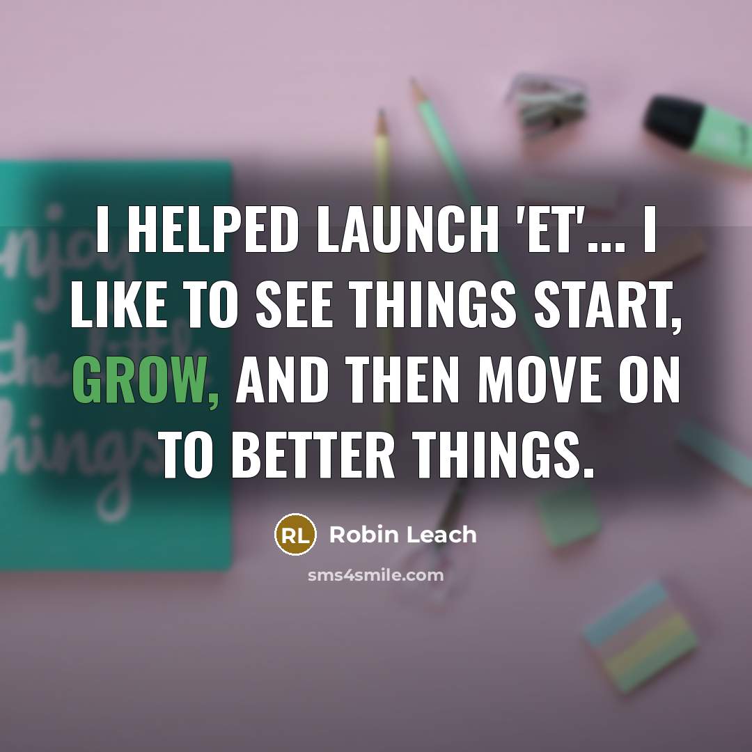 “I helped launch 'ET'... I like to see things start,…” quote by Robin Leach