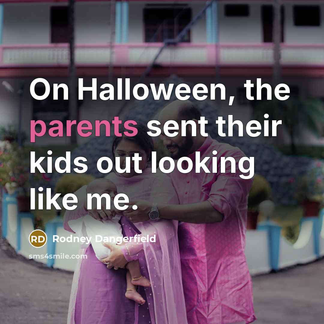 “On Halloween, the parents sent their kids out looking like…” quote by Rodney Dangerfield