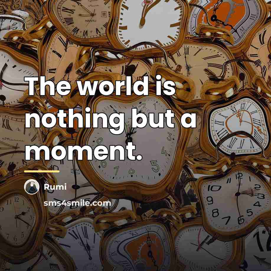 “The world is nothing but a moment.…” quote by Rumi