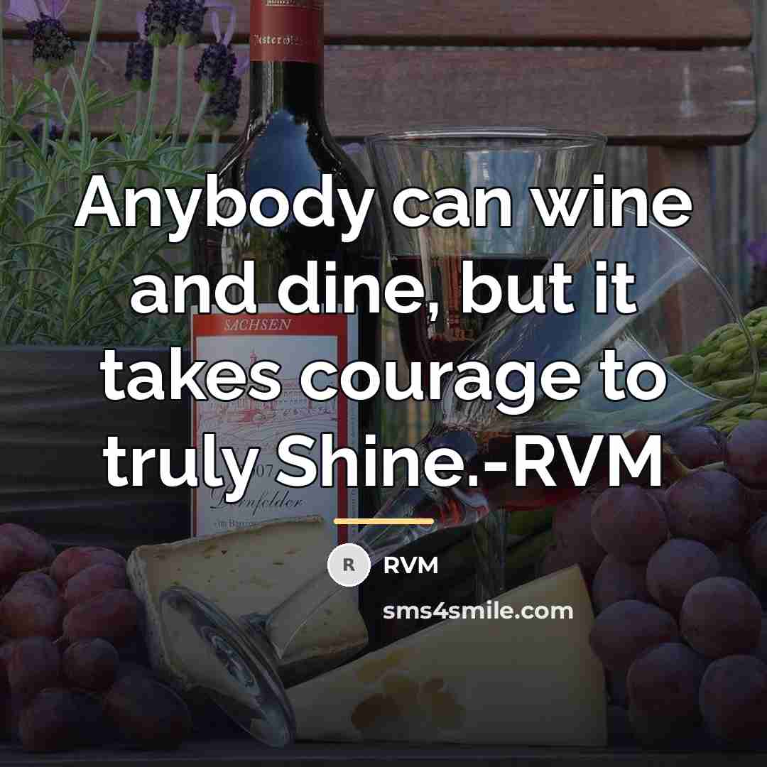 “Anybody can wine and dine, but it takes courage to…” quote by RVM