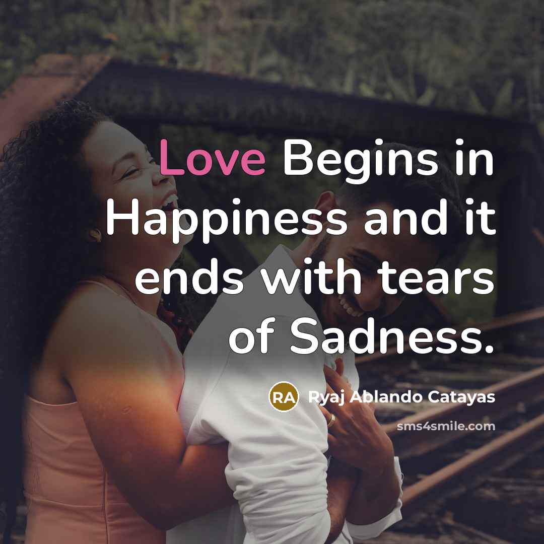 “Love Begins in Happiness and it ends with tears of…” quote by Ryaj Ablando Catayas