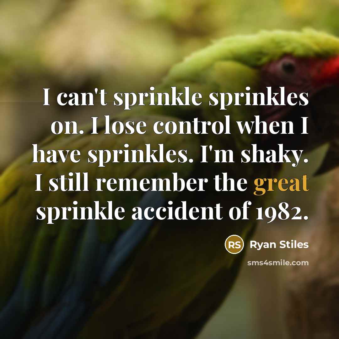 “I can't sprinkle sprinkles on. I lose control when I…” quote by Ryan Stiles