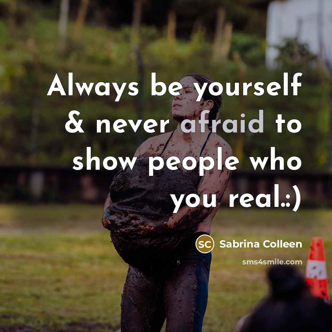“Always be yourself & never afraid to show people who you real.:)” quote by Sabrina Colleen