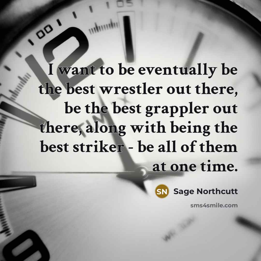 “I want to be eventually be the best wrestler out…” quote by Sage Northcutt