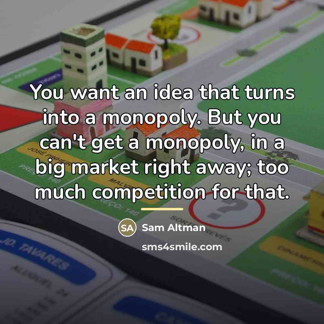 “You want an idea that turns into a monopoly. But…” quote by Sam Altman