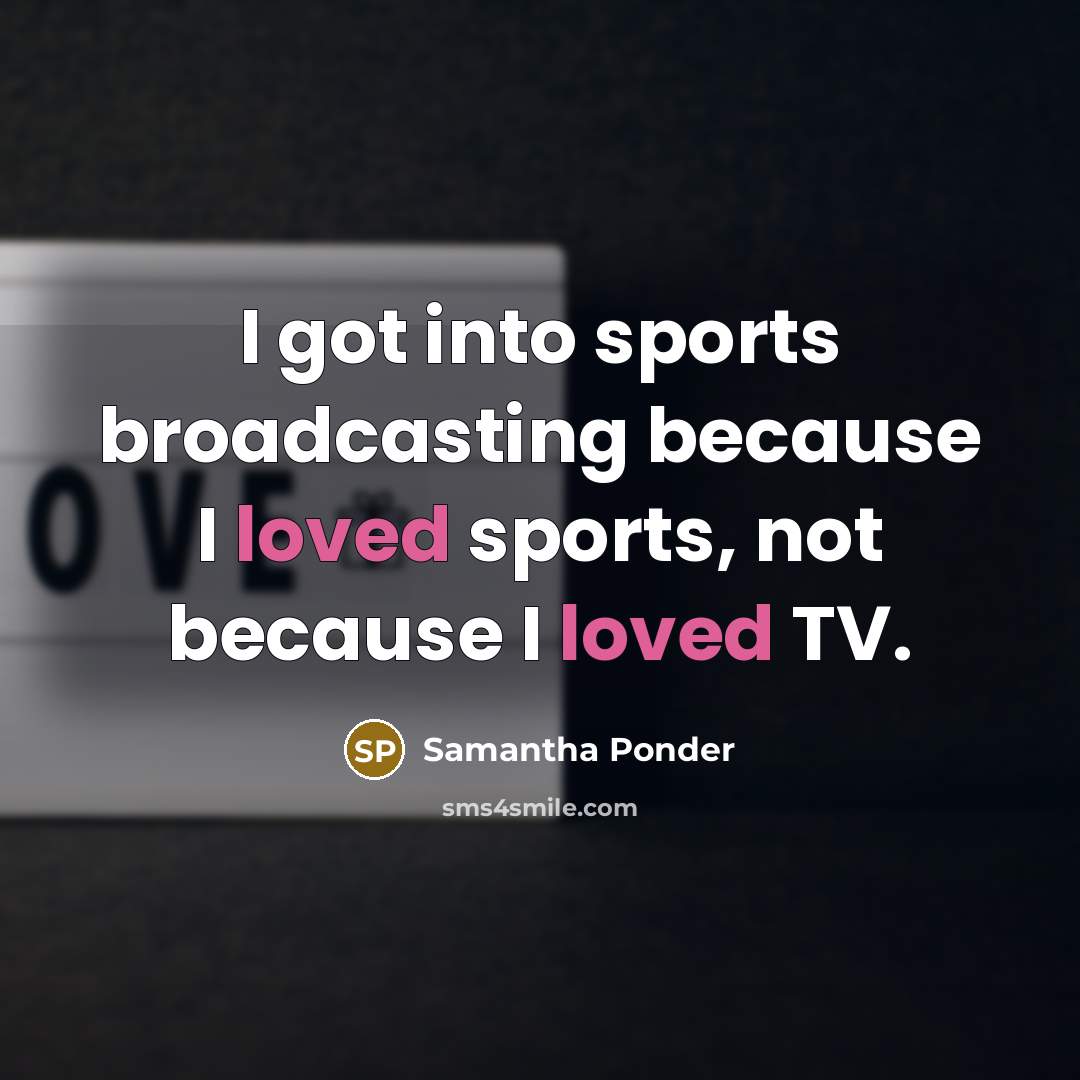 “I got into sports broadcasting because I loved sports, not…” quote by Samantha Ponder