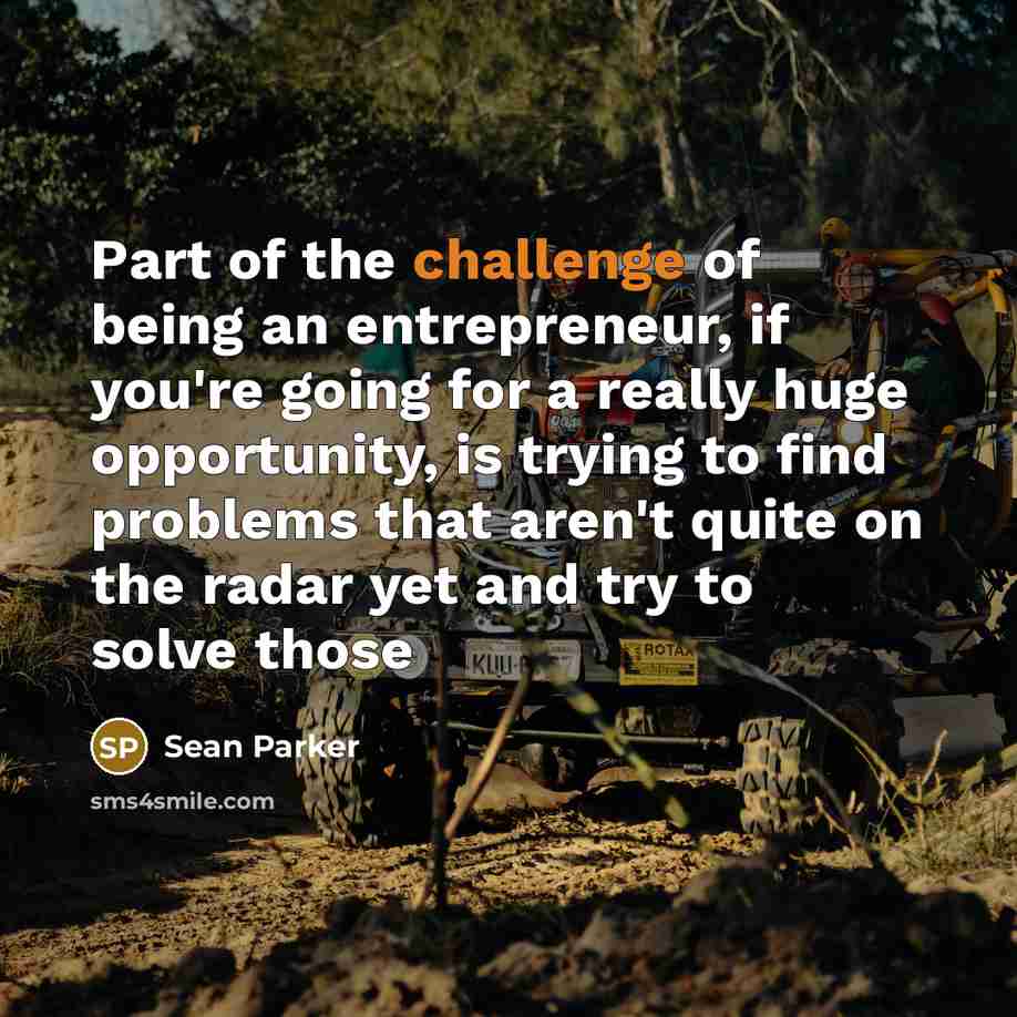 “Part of the challenge of being an entrepreneur, if you're…” quote by Sean Parker