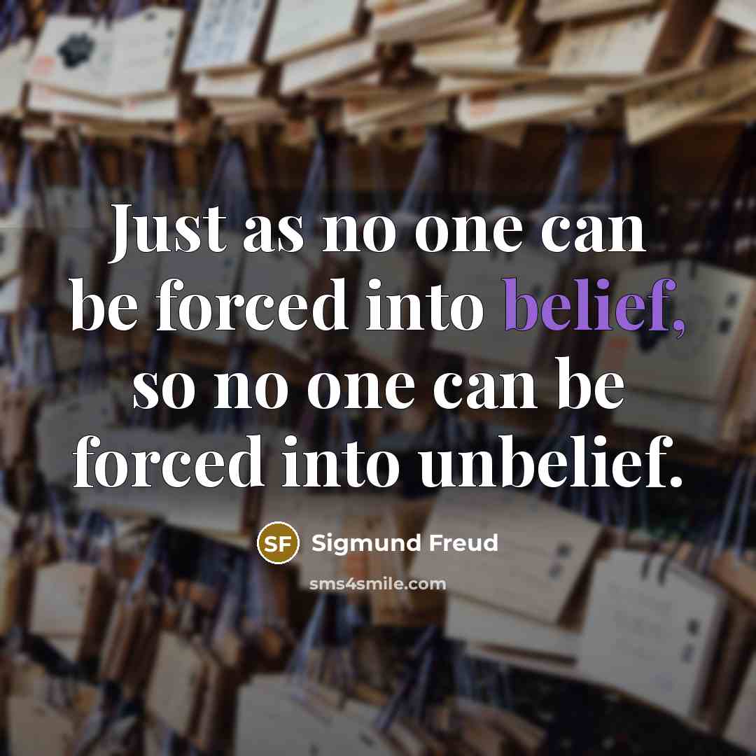 “Just as no one can be forced into belief, so…” quote by Sigmund Freud
