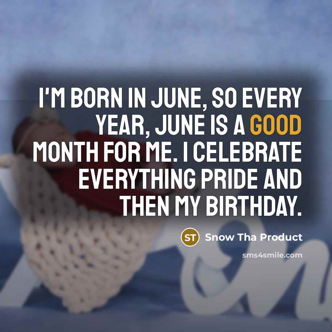 “I'm born in June, so every year, June is a…” quote by Snow Tha Product