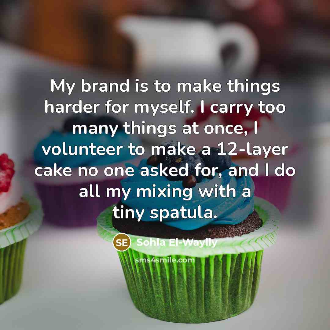 “My brand is to make things harder for myself. I…” quote by Sohla El-Waylly