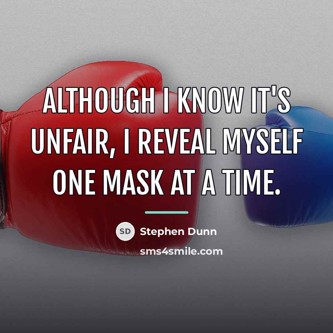 “Although I know it's unfair, I reveal myself one mask…” quote by Stephen Dunn