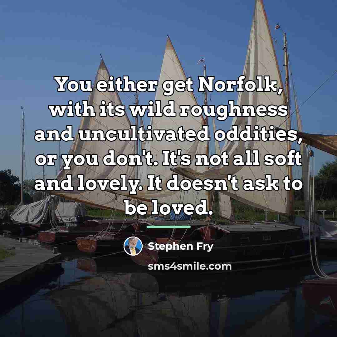 “You either get Norfolk, with its wild roughness and uncultivated…” quote by Stephen Fry