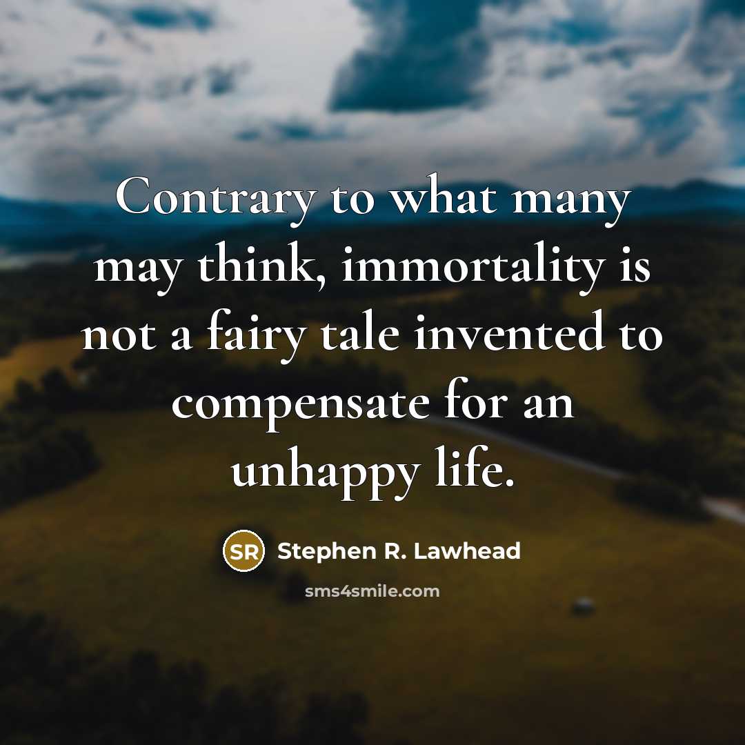 “Contrary to what many may think, immortality is not a…” quote by Stephen R. Lawhead