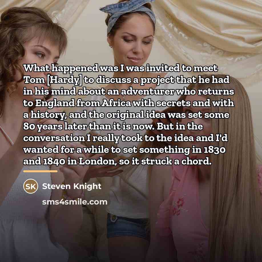 “What happened was I was invited to meet Tom [Hardy]…” quote by Steven Knight