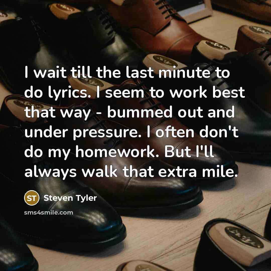 “I wait till the last minute to do lyrics. I…” quote by Steven Tyler