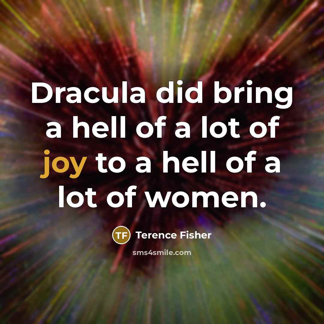 “Dracula did bring a hell of a lot of joy…” quote by Terence Fisher