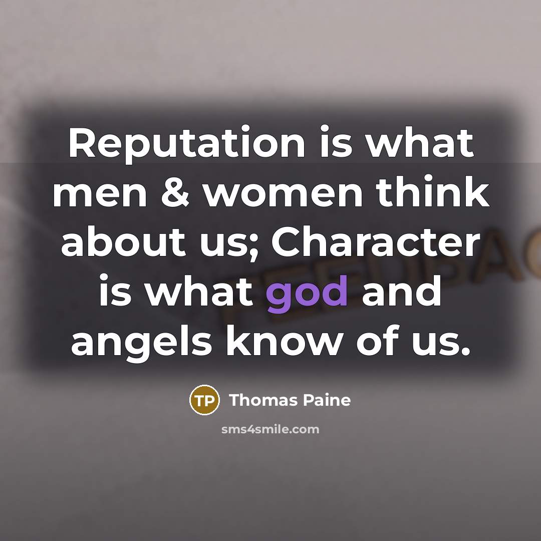 “Reputation is what men & women think about us; Character…” quote by Thomas Paine