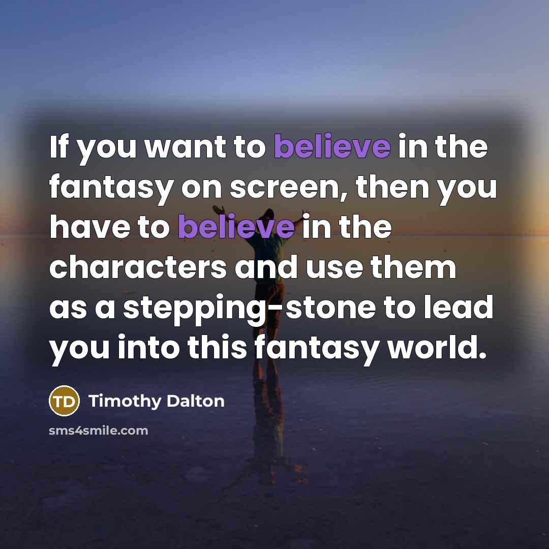 “If you want to believe in the fantasy on screen,…” quote by Timothy Dalton