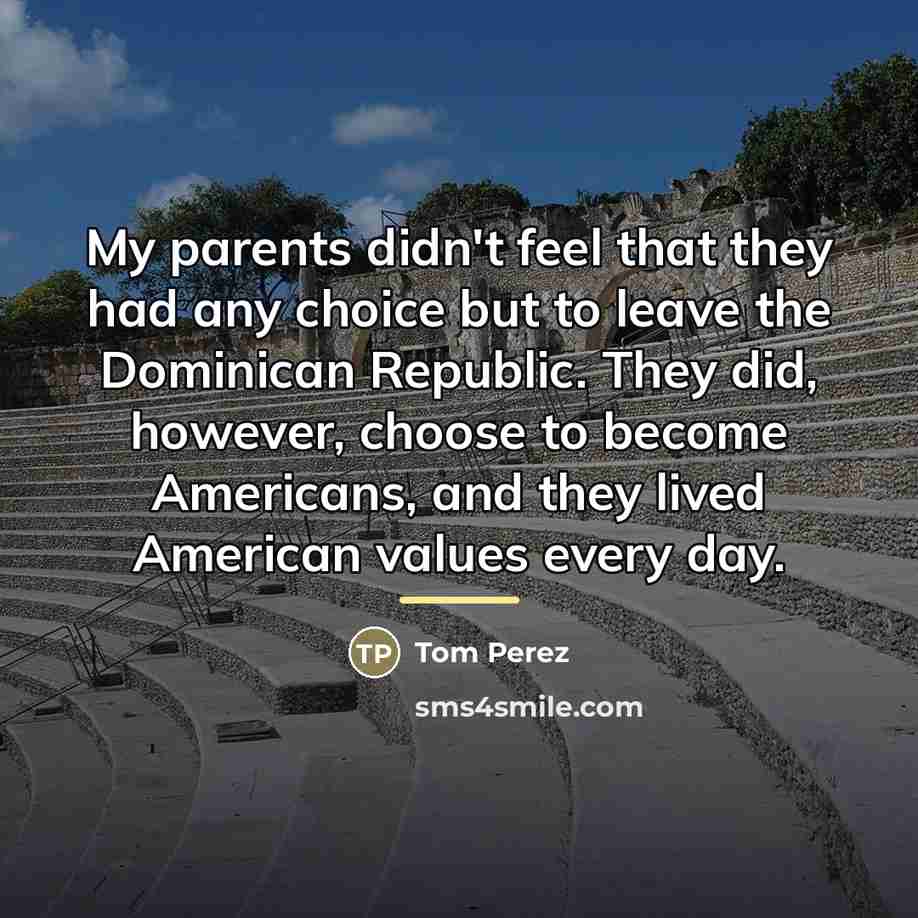 “My parents didn't feel that they had any choice but…” quote by Tom Perez