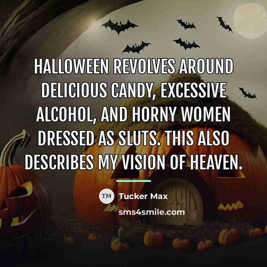 “Halloween revolves around delicious candy, excessive alcohol, and horny women…” quote by Tucker Max