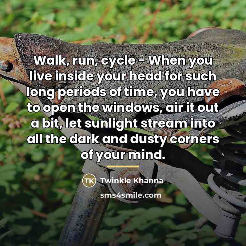 “Walk, run, cycle - When you live inside your head…” quote by Twinkle Khanna