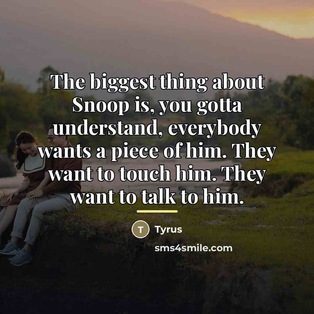 “The biggest thing about Snoop is, you gotta understand, everybody…” quote by Tyrus