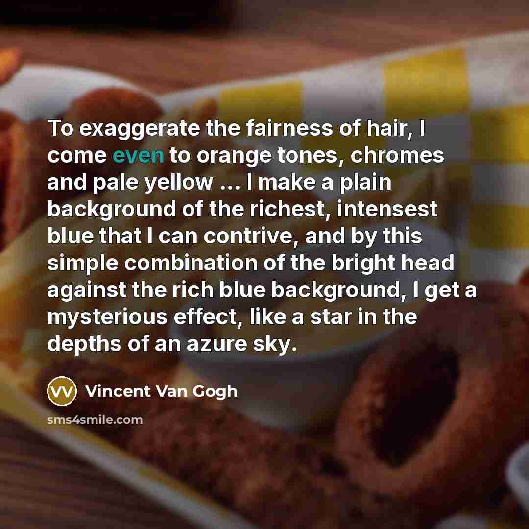 “To exaggerate the fairness of hair, I come even to…” quote by Vincent Van Gogh