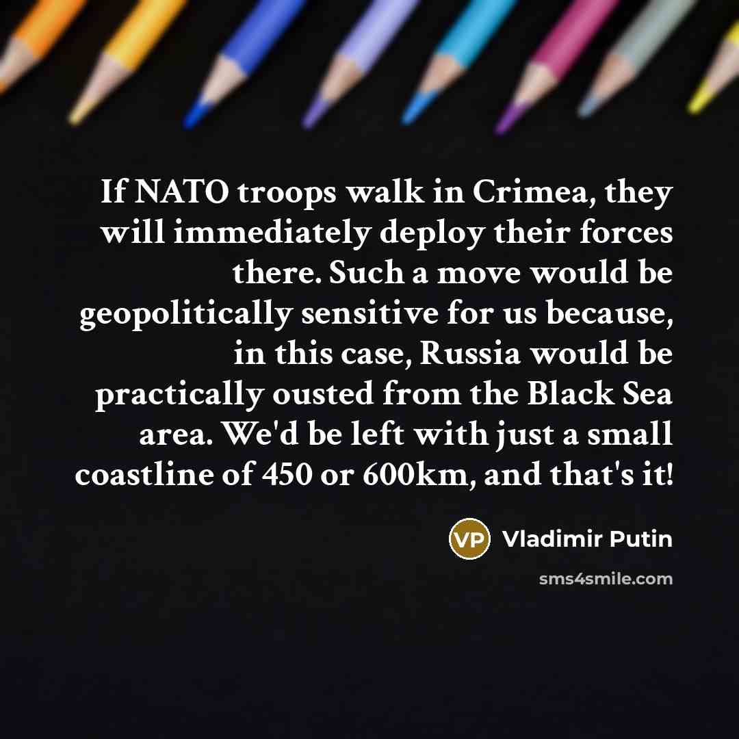 “If NATO troops walk in Crimea, they will immediately deploy…” quote by Vladimir Putin