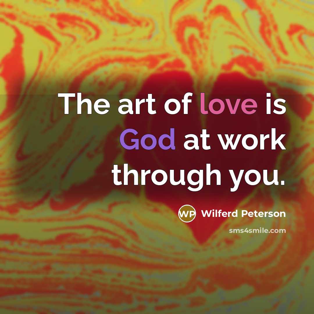 “The art of love is God at work through you.…” quote by Wilferd Peterson