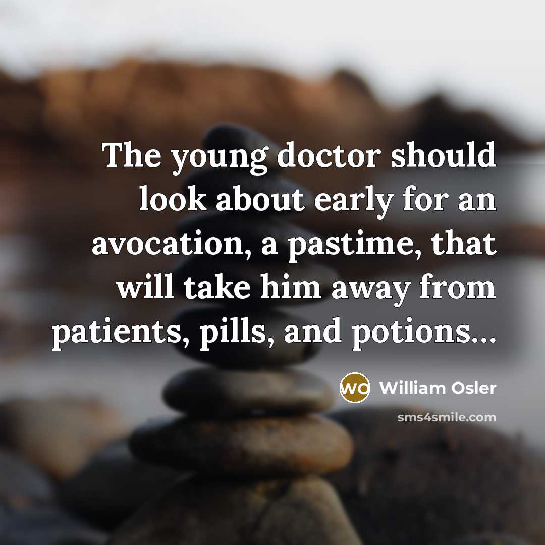 “The young doctor should look about early for an avocation,…” quote by William Osler