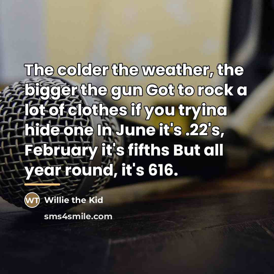 “The colder the weather, the bigger the gun Got to…” quote by Willie the Kid