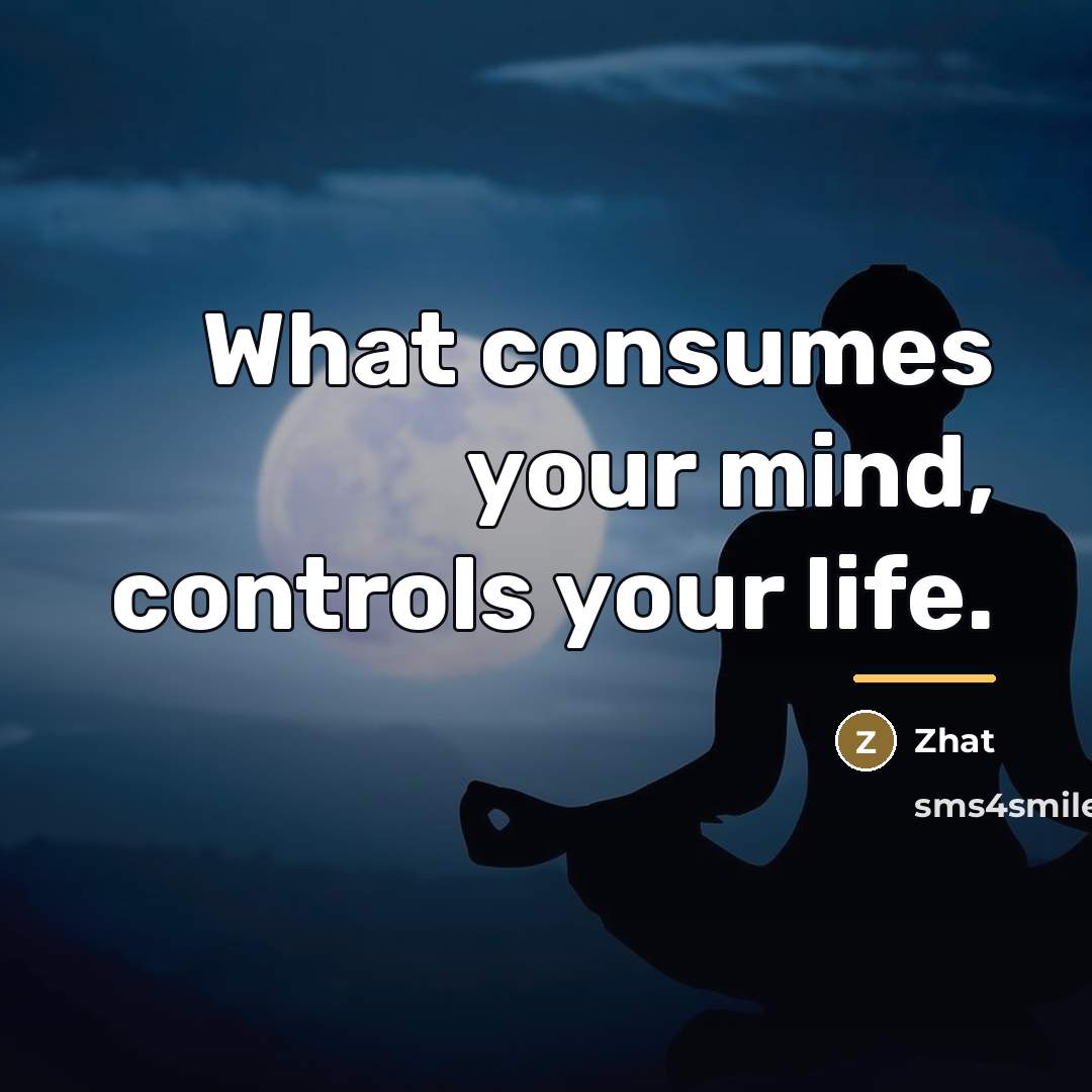 “What consumes your mind, controls your life.…” quote by Zhat