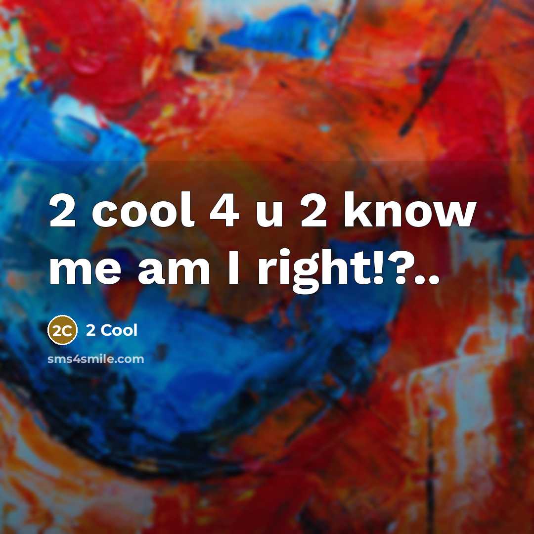 “2 cool 4 u 2 know me am I right!?..” quote by 2 Cool